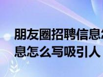 朋友圈招聘信息怎么写 配图（朋友圈招聘信息怎么写吸引人）