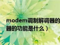 modem调制解调器的功能是什么作用（modem调制解调器的功能是什么）