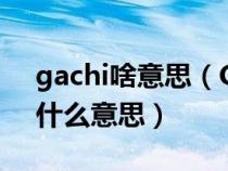 gachi啥意思（Gacha Gachaガチャガチャ什么意思）