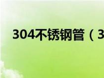 304不锈钢管（304不锈钢管多少钱一吨）