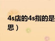 4s店的4s指的是什么意思（4s店的4s是啥意思）