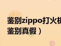 鉴别zippo打火机的真假（zippo打火机如何鉴别真假）