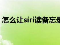 怎么让siri读备忘录（怎么让siri说指定的话）