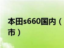 本田s660国内（本田s660什么时候在中国上市）