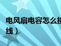 电风扇电容怎么接线图解（电风扇电容怎么接线）