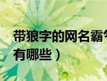 带狼字的网名霸气网名3字（带有狼字的网名有哪些）