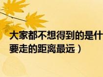 大家都不想得到的是什么脑筋急转弯（地球上什么东西每天要走的距离最远）