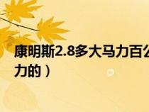 康明斯2.8多大马力百公里油耗是多少（康明斯2.8是多少马力的）