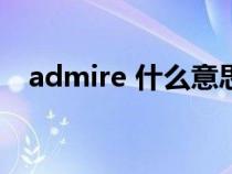 admire 什么意思（Admire是什么意思）