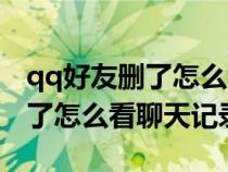 qq好友删了怎么看聊天记录内容（qq好友删了怎么看聊天记录）