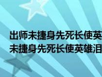 出师未捷身先死长使英雄泪满襟意思表明了什么情感（出师未捷身先死长使英雄泪满襟意思）