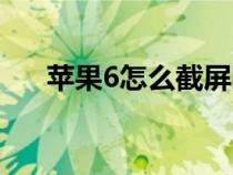 苹果6怎么截屏图片（苹果6怎么截屏）