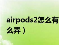 airpods2怎么有弹窗（airpods2自动弹窗怎么弄）