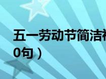 五一劳动节简洁祝福语（五一劳动节祝福语10句）