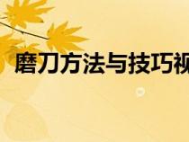 磨刀方法与技巧视频 视频（家常磨刀方法）