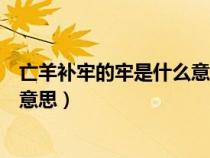 亡羊补牢的牢是什么意思二年级下册（亡羊补牢的牢是什么意思）