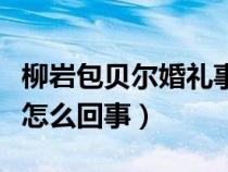 柳岩包贝尔婚礼事件怎么回事（柳岩伴娘事件怎么回事）