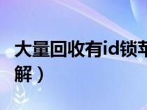 大量回收有id锁苹果手机（苹果手机id锁怎么解）