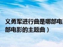 义勇军进行曲是哪部电影的主题曲 视频（义勇军进行曲是哪部电影的主题曲）