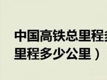 中国高铁总里程多少公里2021（中国高铁总里程多少公里）