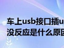 车上usb接口插u盘没反应（车里usb插上u盘没反应是什么原因）