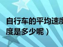 自行车的平均速度大概是多少（自行车平均速度是多少呢）