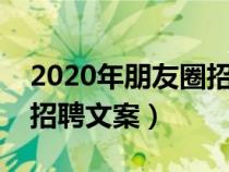 2020年朋友圈招聘文案怎么写（朋友圈简短招聘文案）