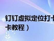 钉钉虚拟定位打卡教程下载（钉钉虚拟定位打卡教程）