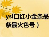 ysl口红小金条最火色号是什么（ysl口红小金条最火色号）