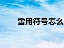 雪用符号怎么表示（雪的标志符号）