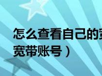 怎么查看自己的宽带账号?（如何查看自己的宽带账号）