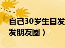 自己30岁生日发朋友圈女人（自己30岁生日发朋友圈）