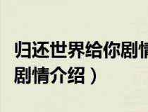 归还世界给你剧情介绍演员表（归还世界给你剧情介绍）