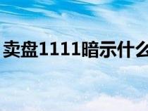 卖盘1111暗示什么意思（111暗示什么意思）