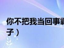 你不把我当回事霸气句子（讽刺不尊重人的句子）