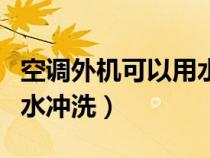 空调外机可以用水冲刷吗（空调外机能不能用水冲洗）