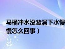 马桶冲水没漩涡下水慢没堵住（马桶冲水慢无力没漩涡下水慢怎么回事）