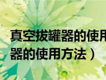 真空拔罐器的使用方法及注意事项（真空拔罐器的使用方法）