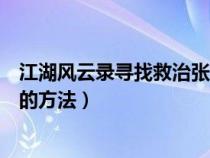 江湖风云录寻找救治张的办法（江湖风云录继续寻找救治张的方法）