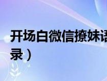 开场白微信撩妹语录搞笑（开场白微信撩妹语录）