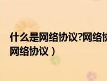 什么是网络协议?网络协议在网络中的作用是什么?（什么是网络协议）