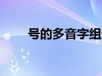 号的多音字组词（只的多音字组词）