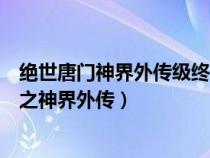 绝世唐门神界外传级终斗罗斗罗大陆主题曲全部（绝世唐门之神界外传）