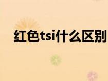 红色tsi什么区别（tsi红色表示什么意思）