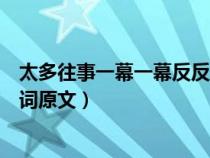 太多往事一幕一幕反反复复（太多方式反反复复一幕一幕歌词原文）