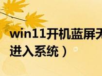 win11开机蓝屏无法进入系统（开机蓝屏无法进入系统）