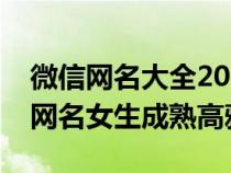 微信网名大全2021最新版的女生成熟（微信网名女生成熟高雅）