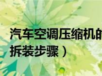 汽车空调压缩机的拆卸方法（汽车空调压缩机拆装步骤）