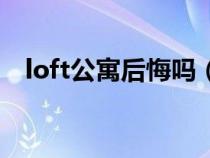 loft公寓后悔吗（loft公寓有升值空间吗）