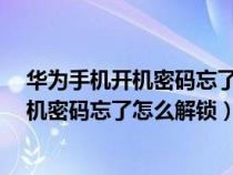 华为手机开机密码忘了怎么解锁?不清除数据（华为手机开机密码忘了怎么解锁）